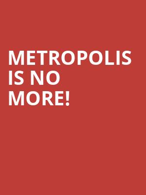 Metropolis is no more