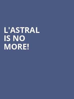 L'Astral is no more